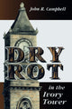 Book cover of: Dry Rot in the Ivory Tower. By: John R. Campbell