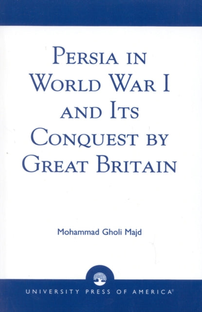 Book cover of: Persia in World War I and Its Conquest by Great Britain. By: Mohammad Gholi Majd