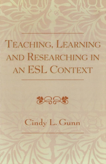 Book cover of: Teaching, Learning and Researching in an ESL Context. By: Cindy L. Gunn