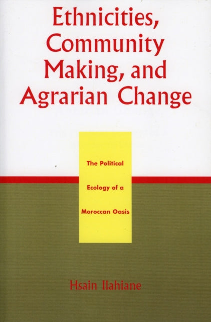 Book cover of: Ethnicities, Community Making, and Agrarian Change. By: Hsain Ilahiane