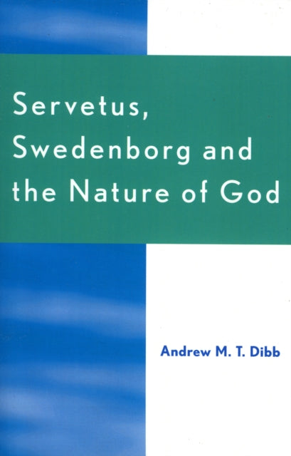 Book cover of: Servetus, Swedenborg and the Nature of God. By: Andrew M.T. Dibb