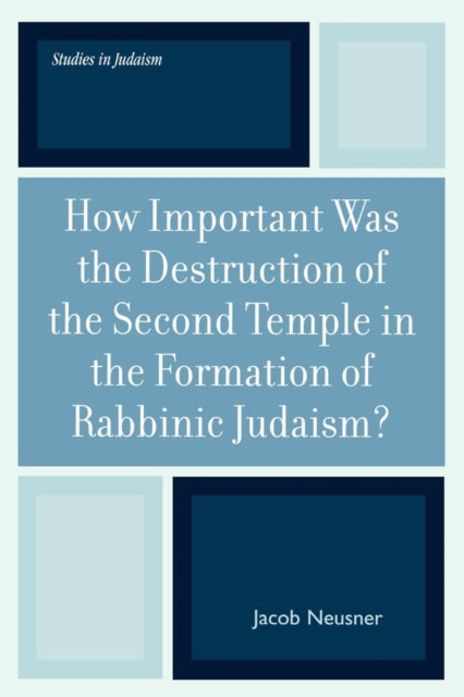 Book cover of: How Important Was the Destruction of the Second Temple in the Formation of Rabbinic Judaism?. By: Jacob Neusner