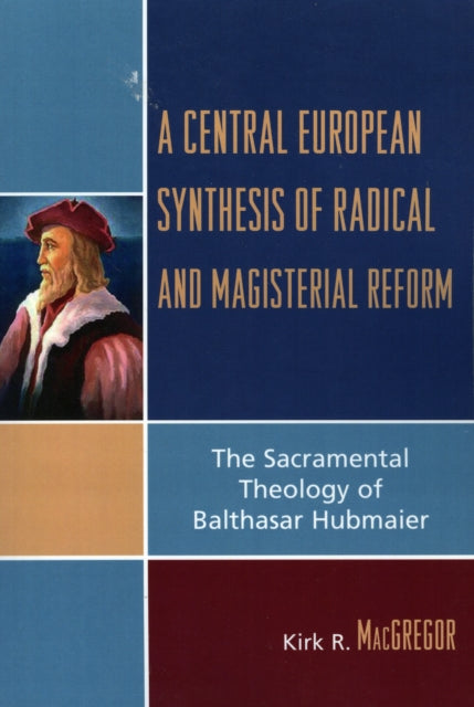 Book cover of: Central European Synthesis of Radical and Magisterial Reform. By: Kirk R. MacGregor
