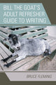Book cover of: Bill the Goat's Adult Refresher Guide to Writing. By: Bruce Fleming