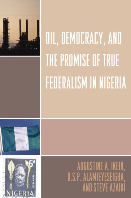 Book cover of: Oil, Democracy and the Promise of True Federalism in Nigeria. By: Augustine Ikein