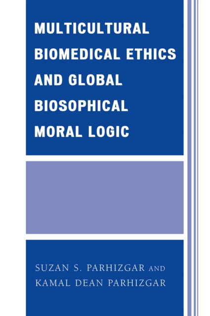 Book cover of: Multicultural Biomedical Ethics and Global Biosophical Moral Logic. By: Suzan S. Parhizgar