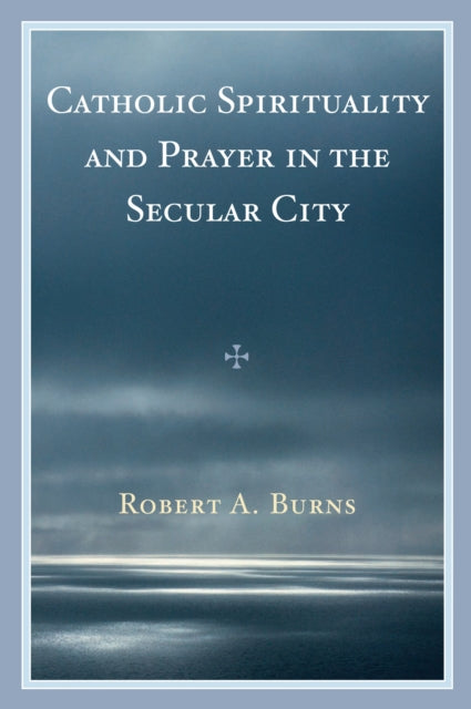 Book cover of: Catholic Spirituality and Prayer in the Secular City. By: Burns, Robert A.