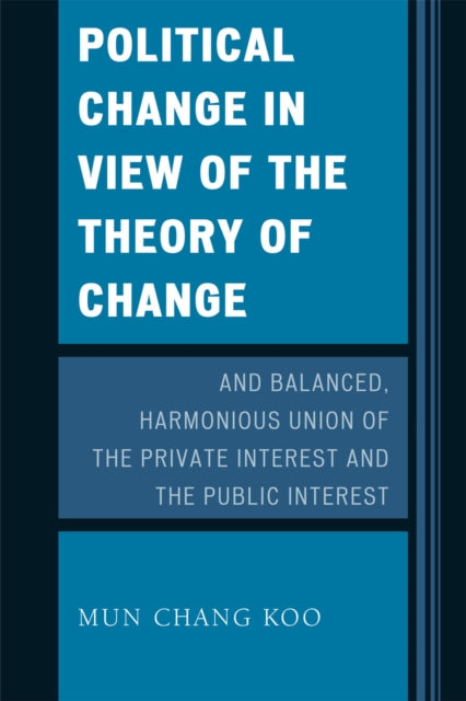 Book cover of: Political Change in View of the Theory of Change and Balanced, Harmonious Union of The Private Interest and The Public Interest. By: Mun-jang Ku
