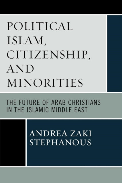Book cover of: Political Islam, Citizenship, and Minorities. By: Andrea Zaki Stephanous