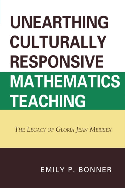 Book cover of: Unearthing Culturally Responsive Mathematics Teaching. By: Emily P. Bonner
