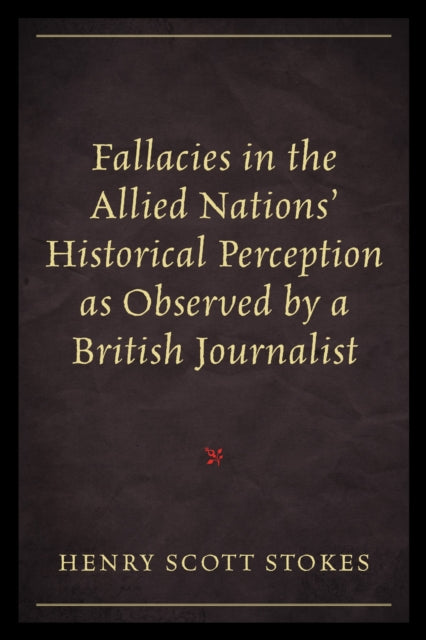 Book cover of: Fallacies in the Allied Nations' Historical Perception as Observed by a British Journalist. By: Henry Scott Stokes