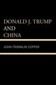 Book cover of: Donald J. Trump and China. By: John Franklin Copper