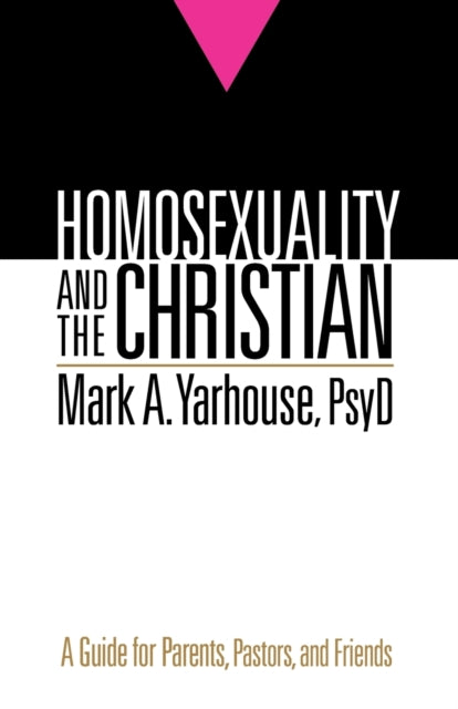Book cover of: Homosexuality and the Christian – A Guide for Parents, Pastors, and Friends. By: Mark A. Yarhouse