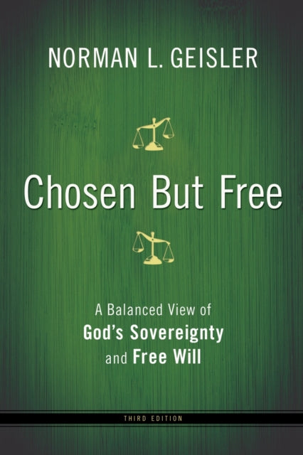 Book cover of: Chosen But Free – A Balanced View of God`s Sovereignty and Free Will. By: Norman L. Geisler