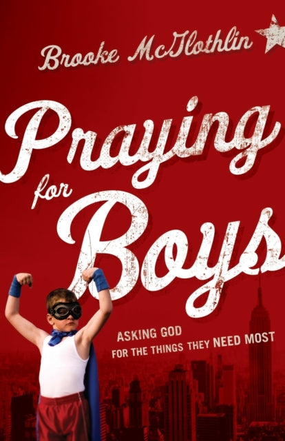 Book cover of: Praying for Boys – Asking God for the Things They Need Most. By: Brooke McGlothlin