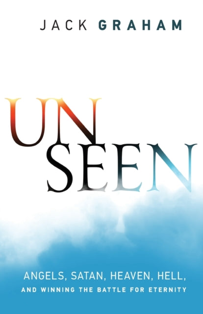 Book cover of: Unseen – Angels, Satan, Heaven, Hell, and Winning the Battle for Eternity
