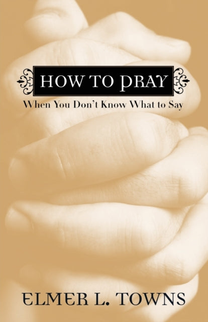 Book cover of: How to Pray When You Don`t Know What to Say. By: Elmer L. Towns