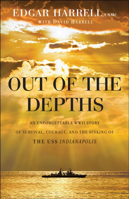Book cover of: Out of the Depths – An Unforgettable WWII Story of Survival, Courage, and the Sinking of the USS Indianapolis. By: Edgar Usmc Harrell