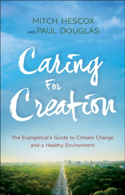 Book cover of: Caring for Creation – The Evangelical`s Guide to Climate Change and a Healthy Environment. By: Paul Hescox