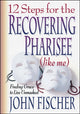 Book cover of: 12 Steps for the Recovering Pharisee (like me). By: John Fischer
