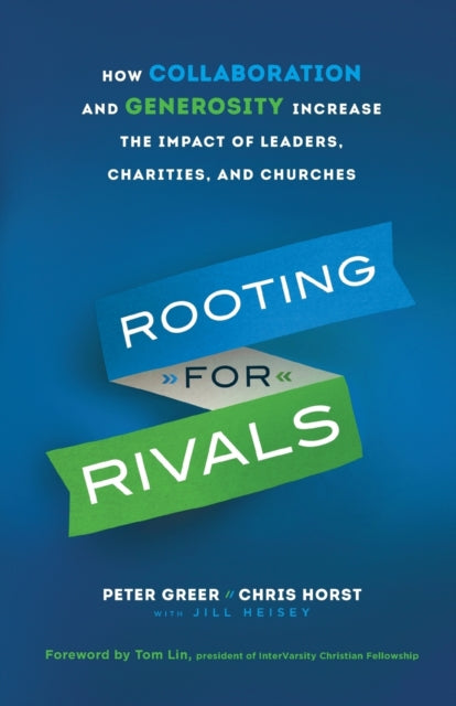 Book cover of: Rooting for Rivals – How Collaboration and Generosity Increase the Impact of Leaders, Charities, and Churches. By: Peter Greer