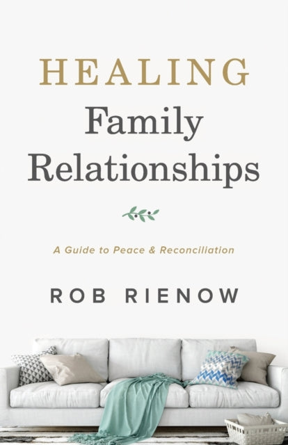 Book cover of: Healing Family Relationships – A Guide to Peace and Reconciliation. By: Rob Rienow
