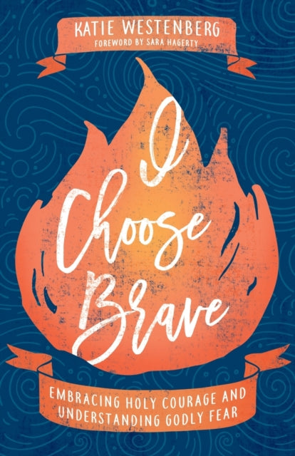 Book cover of: I Choose Brave – Embracing Holy Courage and Understanding Godly Fear. By: Katie Westenberg