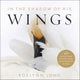 Book cover of: In the Shadow of His Wings – 40 Uplifting Devotions Inspired by Birds. By: Roslynn Long