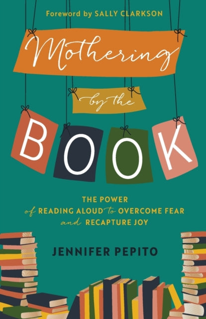 Book cover of: Mothering by the Book – The Power of Reading Aloud to Overcome Fear and Recapture Joy. By: Jennifer Pepito