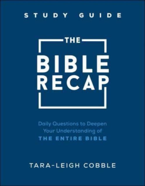Book cover of: Bible Recap Study Guide – Daily Questions to Deepen Your Understanding of the Entire Bible. By: Tara Leigh Cobble