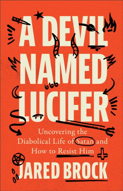 Devil Named Lucifer, Uncovering the Diabolical Life of Satan and How to Resist Him 9780764240485 Jared Brock