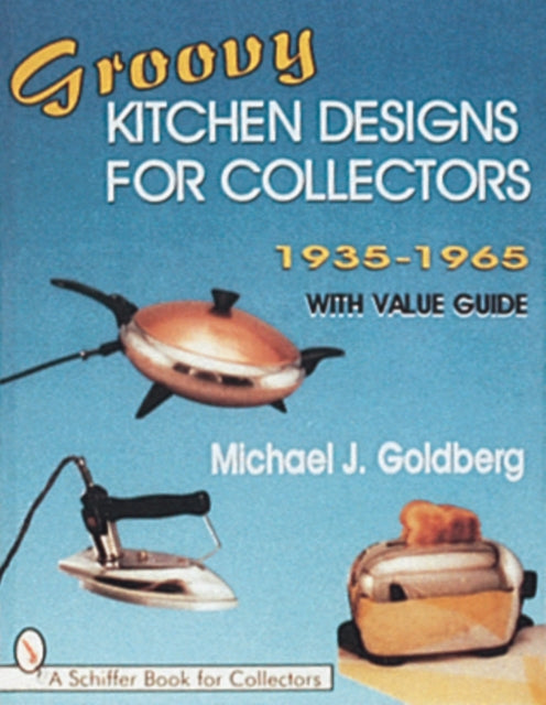 Book cover of: Groovy Kitchen Designs for Collectors 1935-1965. By: Michael J. Goldberg
