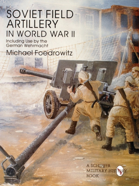 Book cover of: Soviet Field Artillery in World War II Including Use by the German Wehrmacht. By: Michael Foedrowitz
