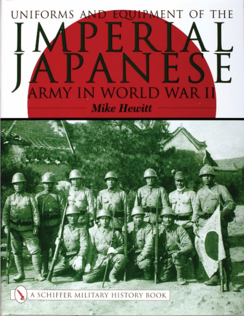 Book cover of: Uniforms and Equipment of the Imperial Japanese Army in World War II. By: Mike Hewitt