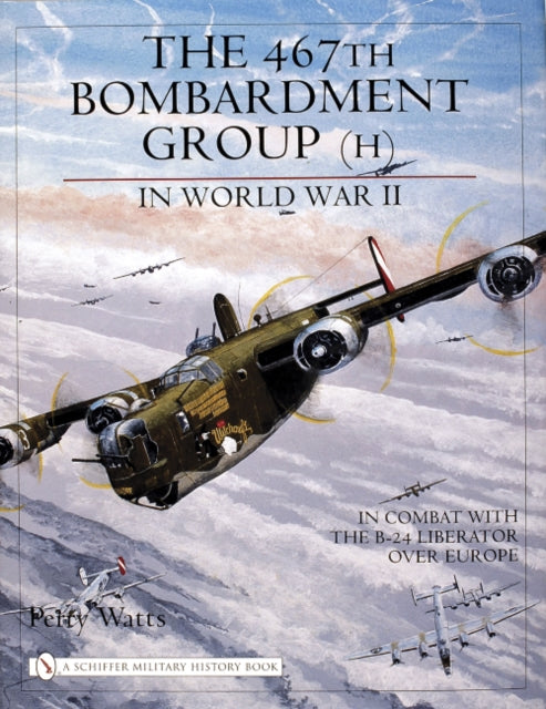 Book cover of: 467th Bombardment Group (H) in World War II. By: Perry Watts