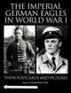 Book cover of: Imperial German Eagles in World War I. By: Lance J. Bronnenkant PhD.
