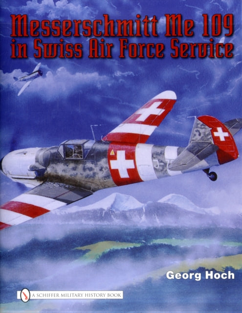Book cover of: Messerschmitt Me 109 in Swiss Air Force Service. By: Georg Hoch