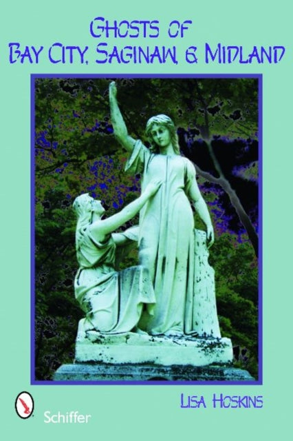 Book cover of: Ghosts of Bay City, Saginaw, and Midland. By: Lisa Hoskins