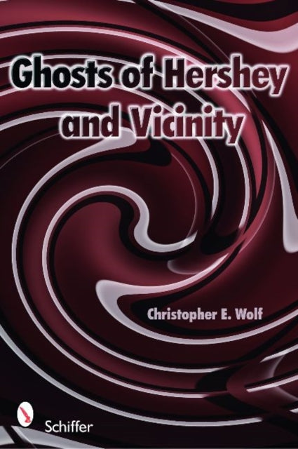 Book cover of: Ghosts of Hershey and Vicinity. By: Christopher E. Wolf