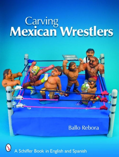 Book cover of: Carving Mexican Wrestlers. By: Ballo Rebora