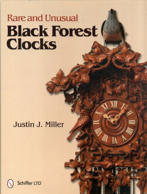 Book cover of: Rare and Unusual Black Forest Clocks. By: Justin J. Miller