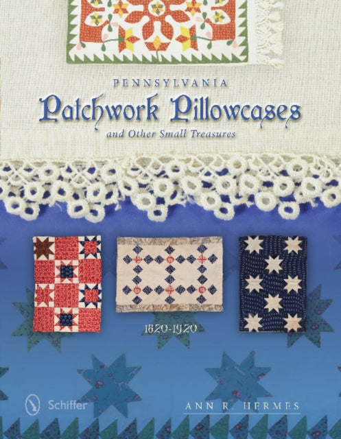 Book cover of: Pennsylvania Patchwork Pillowcases & Other Small Treasures. By: Ann R. Hermes