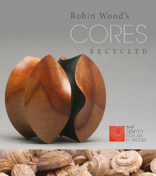 Book cover of: Robin Wood's CORES Recycled. By: Center for Art in Wood (Philadelphia, Pa.)