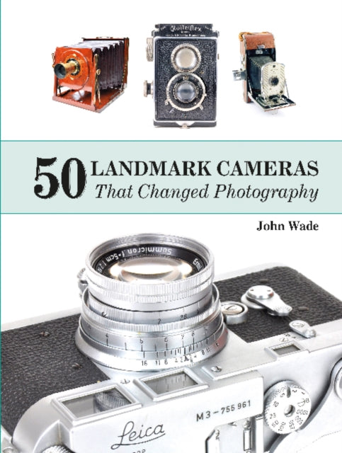 Book cover of: 50 Landmark Cameras That Changed Photography. By: John Wade