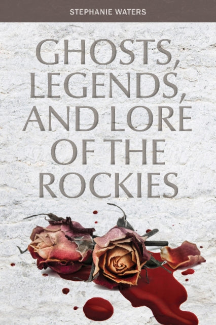 Book cover of: Ghosts, Legends, and Lore of the Rockies. By: Stephanie Waters