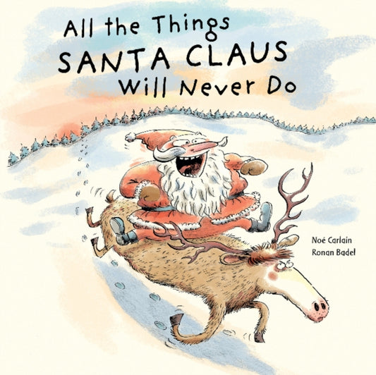 Book cover of: All the Things Santa Claus Will Never Do. By: Ronan Badel