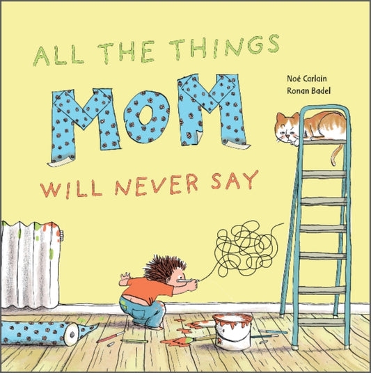 Book cover of: All the Things Mom Will Never Say. By: Ronan Badel