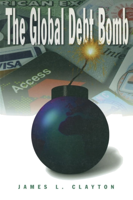 Book cover of: Global Debt Bomb. By: Clayton, James L.