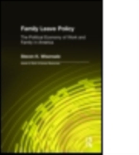 Book cover of: Family Leave Policy: The Political Economy of Work and Family in America. By: Steven K. Wisensale