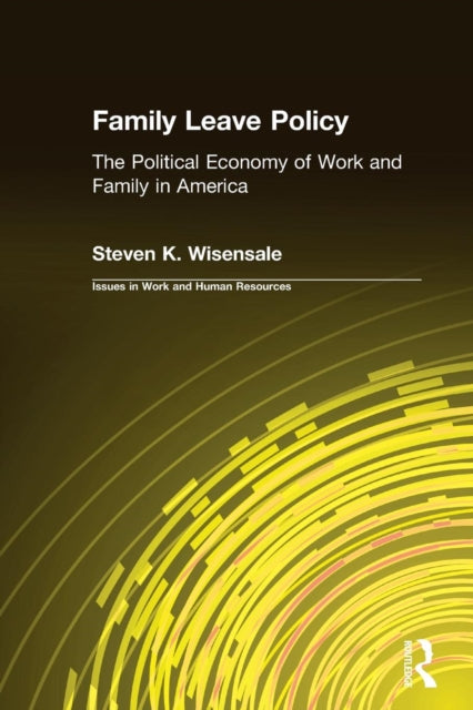 Book cover of: Family Leave Policy: The Political Economy of Work and Family in America. By: Steven K. Wisensale